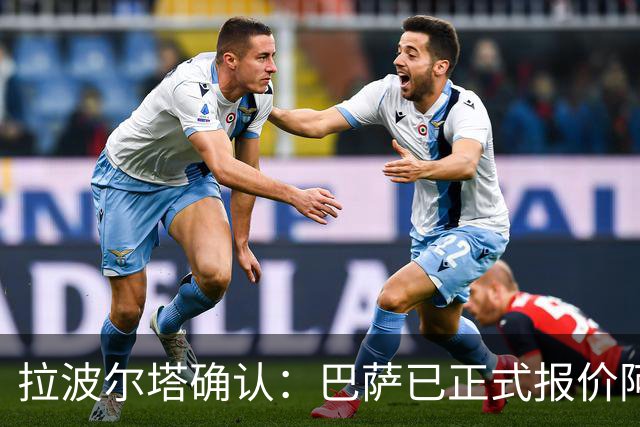 拉波尔塔确认：巴萨已正式报价阿尔瓦雷斯，但报价并非无限期有效