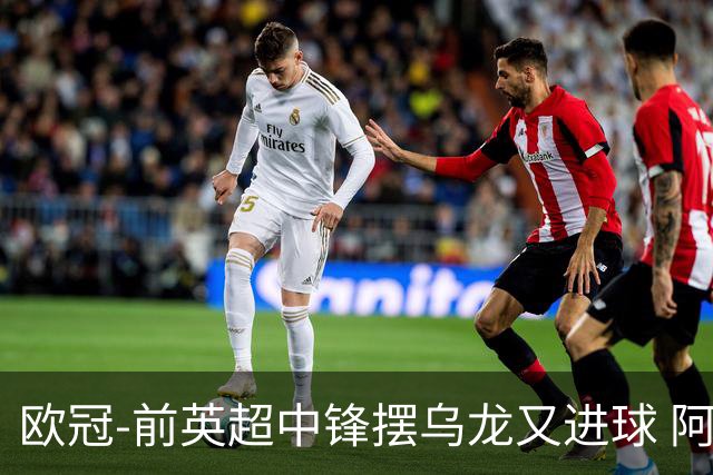 欧冠-前英超中锋摆乌龙又进球 阿贾克斯2-2本菲卡