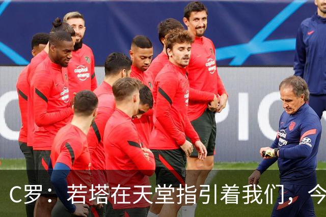 C罗：若塔在天堂指引着我们，今天赢球向他致敬是最有意义的